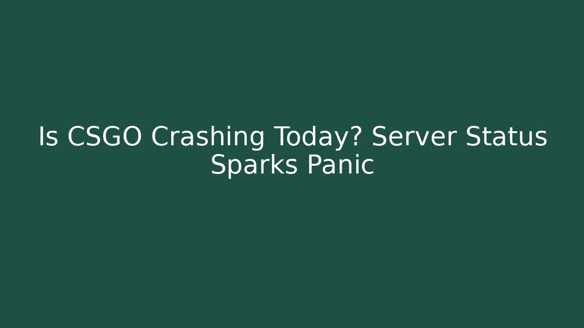 Is CSGO Crashing Today? Server Status Sparks Panic - Sports History Weekly