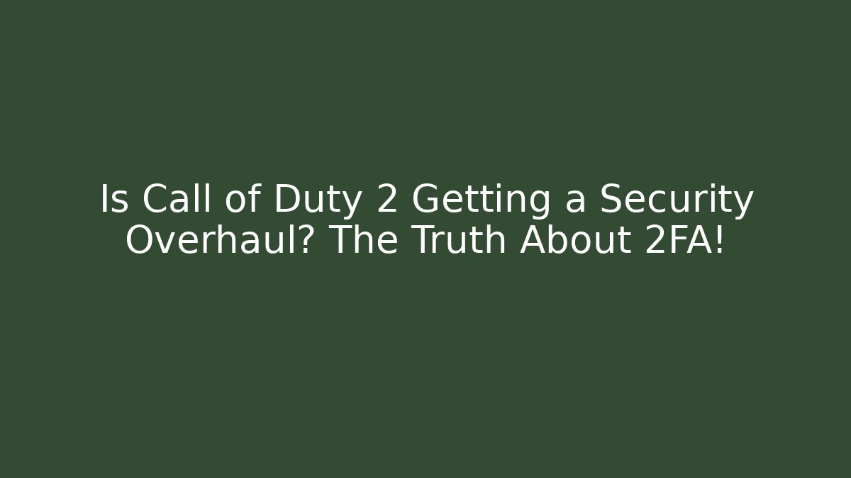 Is Call of Duty 2 Getting a Security Overhaul? The Truth About 2FA!