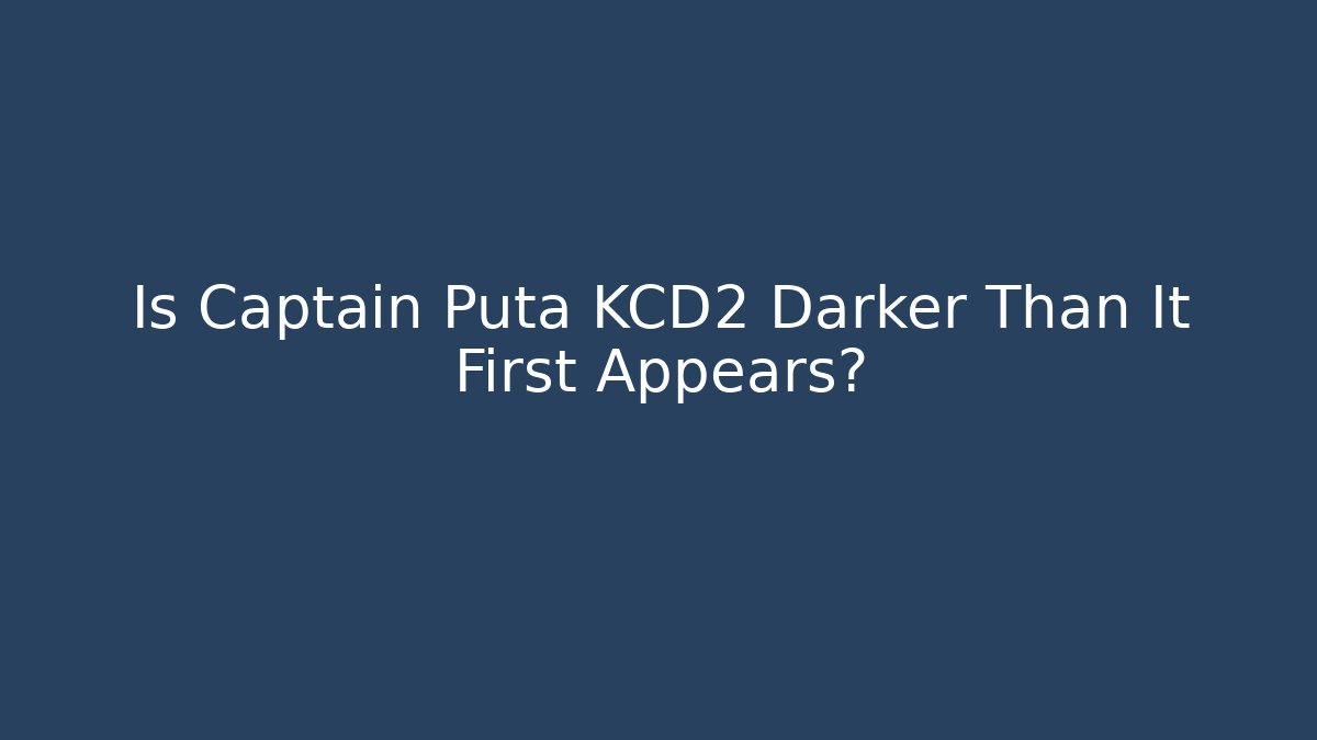 Is Captain Puta KCD2 Darker Than It First Appears?