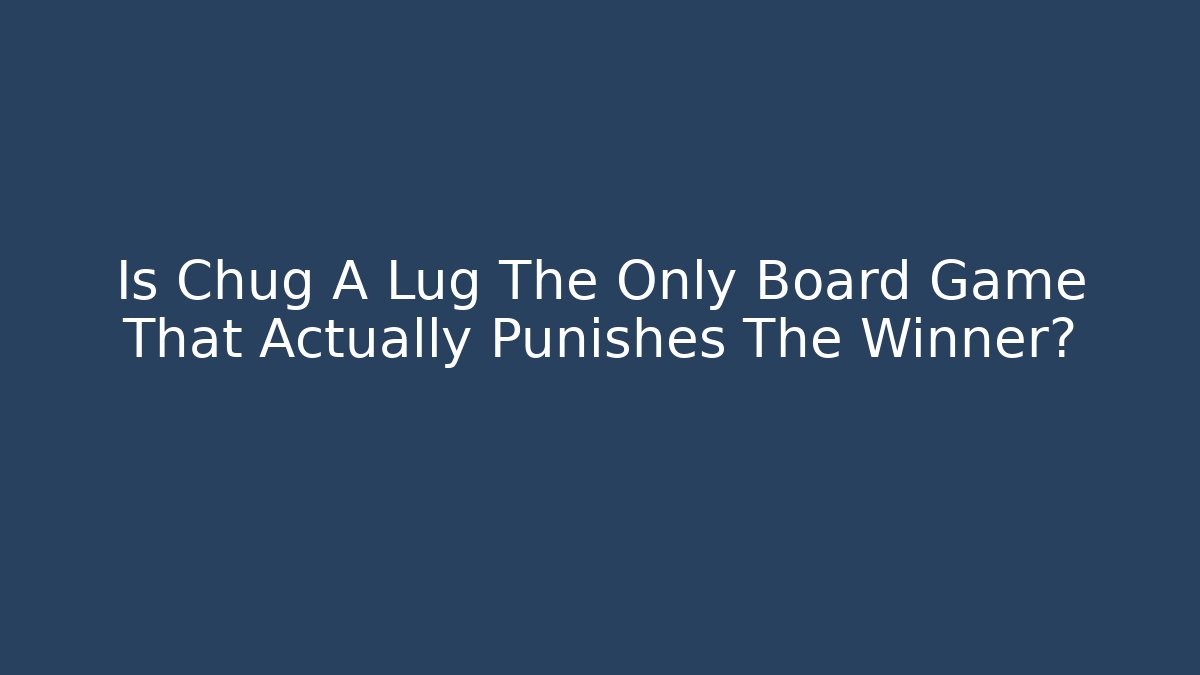 Is Chug A Lug The Only Board Game That Actually Punishes The Winner? - Sports History Weekly