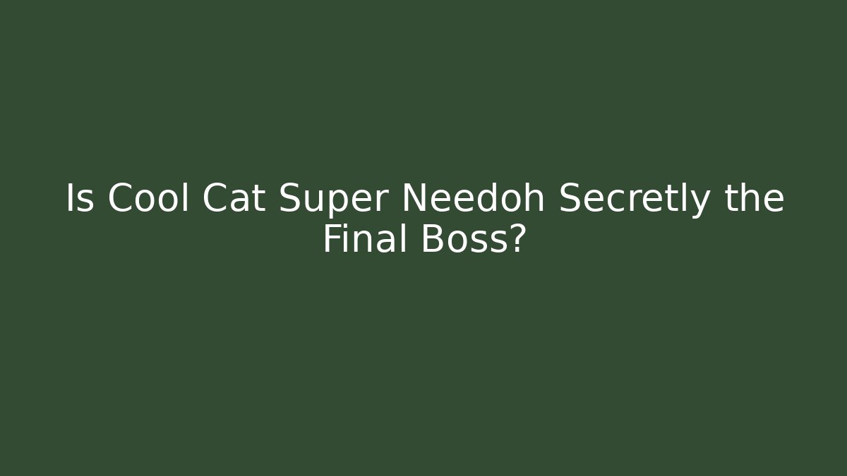 Is Cool Cat Super Needoh Secretly the Final Boss? - Sports History Weekly