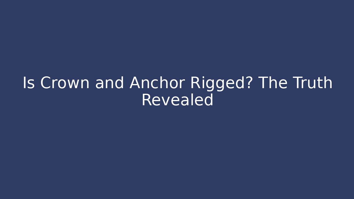 Is Crown and Anchor Rigged? The Truth Revealed