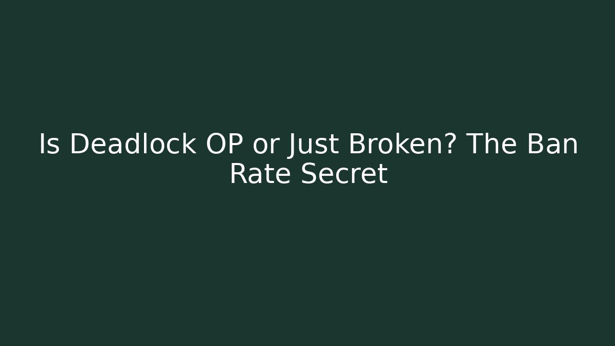 Is Deadlock OP or Just Broken? The Ban Rate Secret