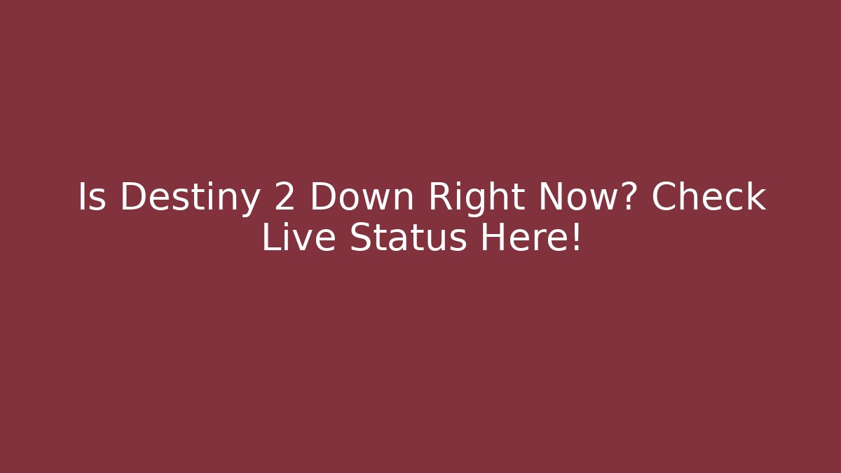 Is Destiny 2 Down Right Now? Check Live Status Here!