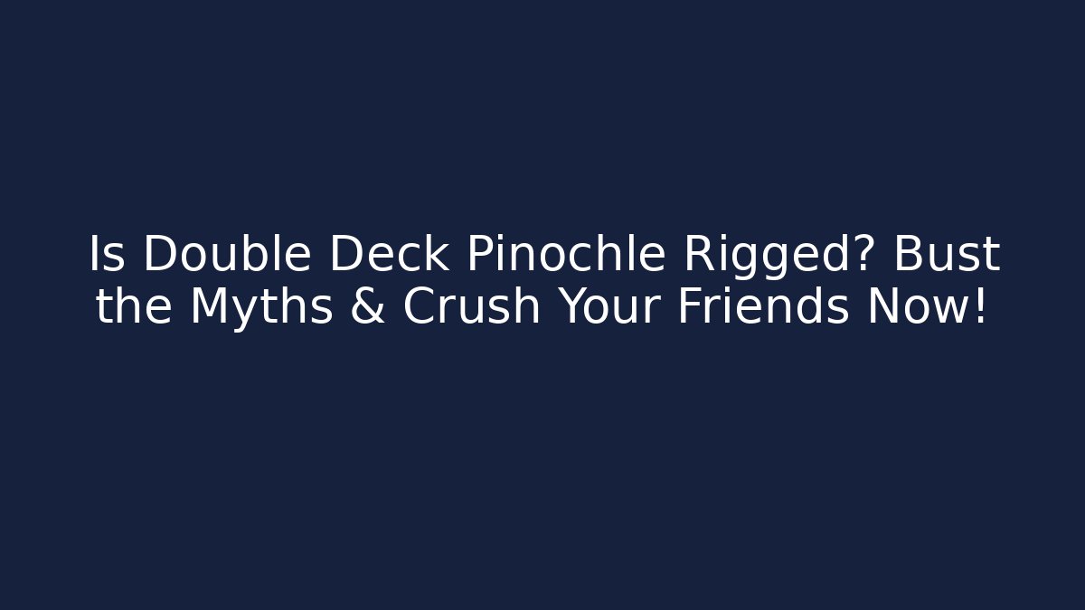 Is Double Deck Pinochle Rigged? Bust the Myths & Crush Your Friends Now!