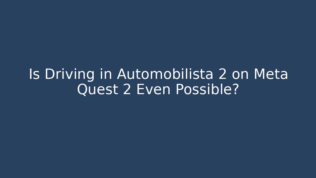 Is Driving in Automobilista 2 on Meta Quest 2 Even Possible?