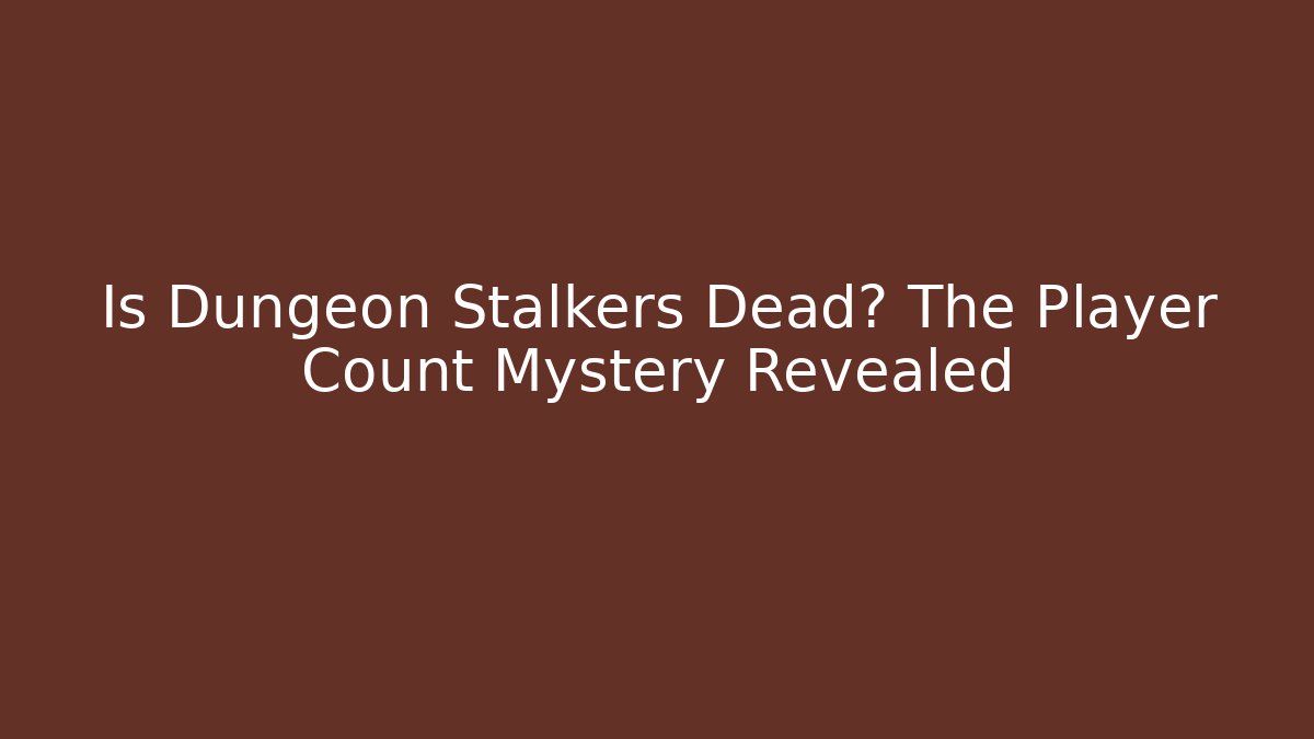 Is Dungeon Stalkers Dead? The Player Count Mystery Revealed