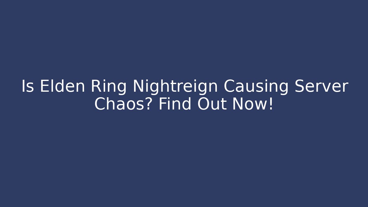 Is Elden Ring Nightreign Causing Server Chaos? Find Out Now!