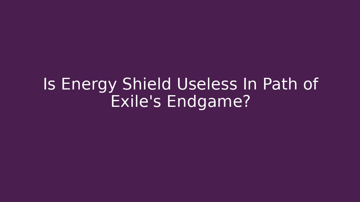 Is Energy Shield Useless In Path of Exile's Endgame?