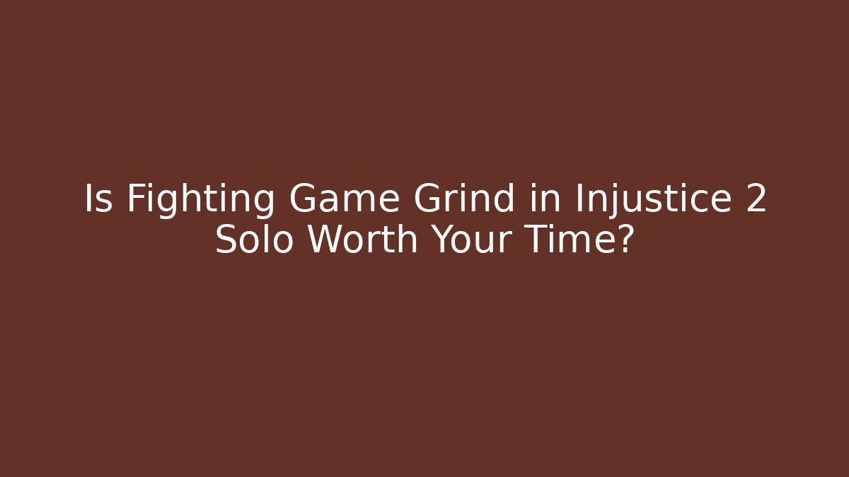Is Fighting Game Grind in Injustice 2 Solo Worth Your Time?