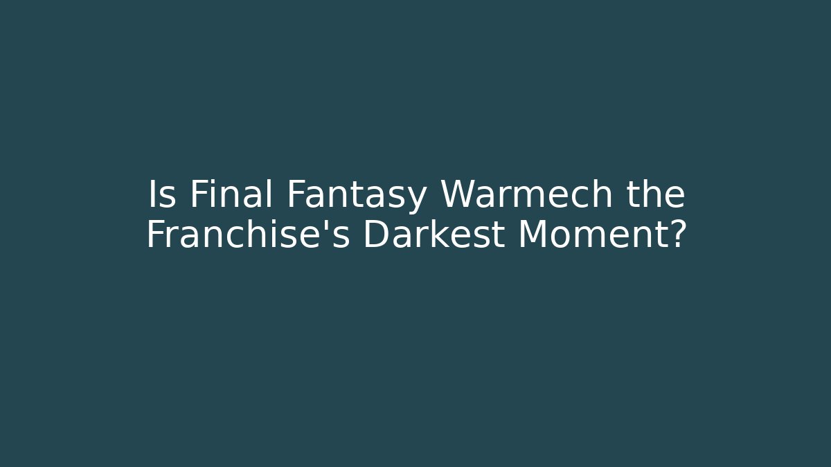 Is Final Fantasy Warmech the Franchise's Darkest Moment? - Sports History Weekly