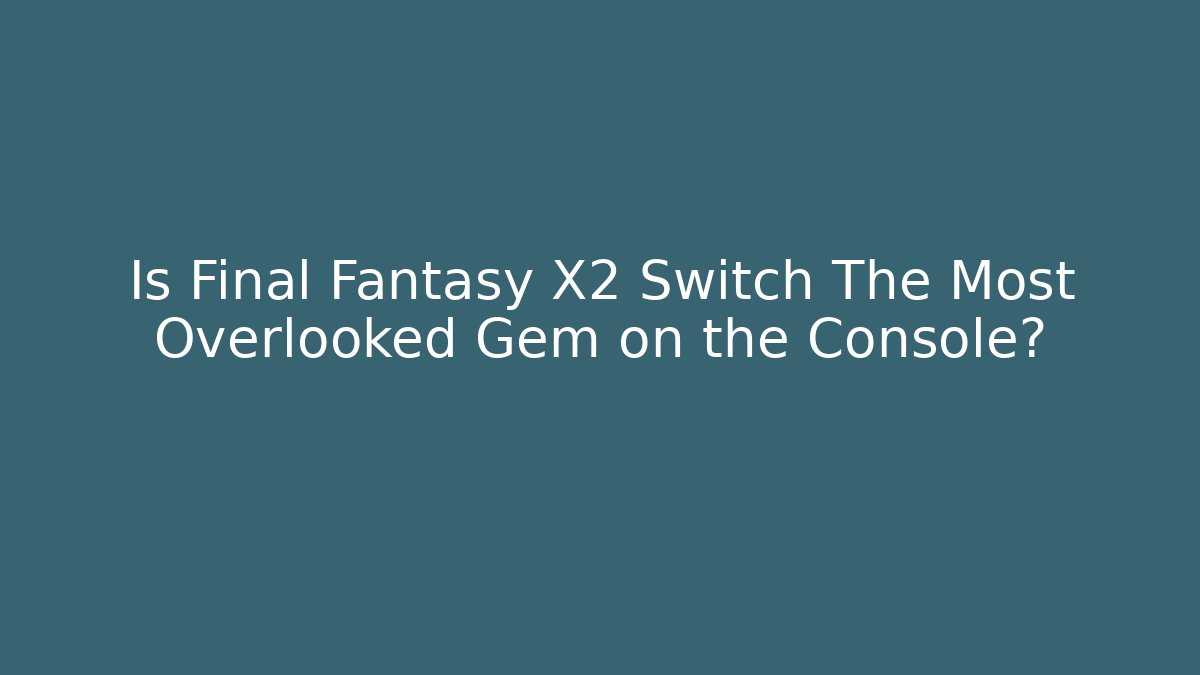 Is Final Fantasy X2 Switch The Most Overlooked Gem on the Console?