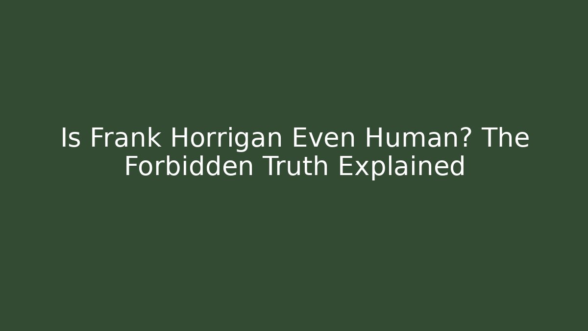 Is Frank Horrigan Even Human? The Forbidden Truth Explained - Sports History Weekly