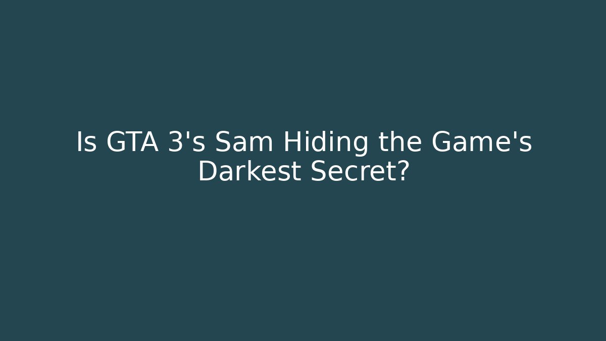 Is GTA 3's Sam Hiding the Game's Darkest Secret?