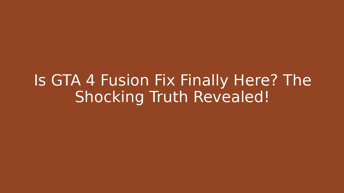 Is GTA 4 Fusion Fix Finally Here? The Shocking Truth Revealed!