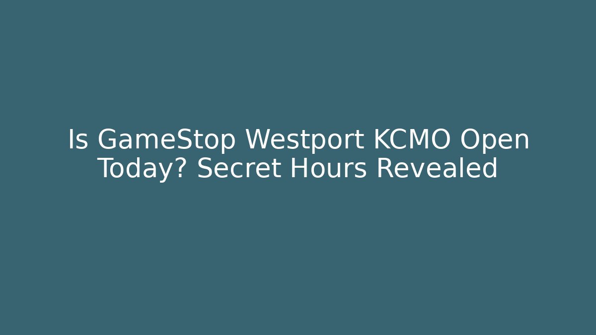 Is GameStop Westport KCMO Open Today? Secret Hours Revealed