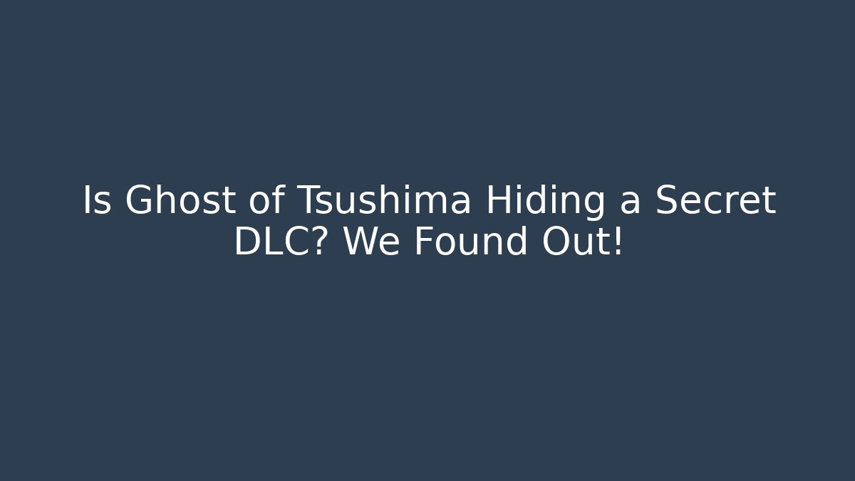 Is Ghost of Tsushima Hiding a Secret DLC? We Found Out!