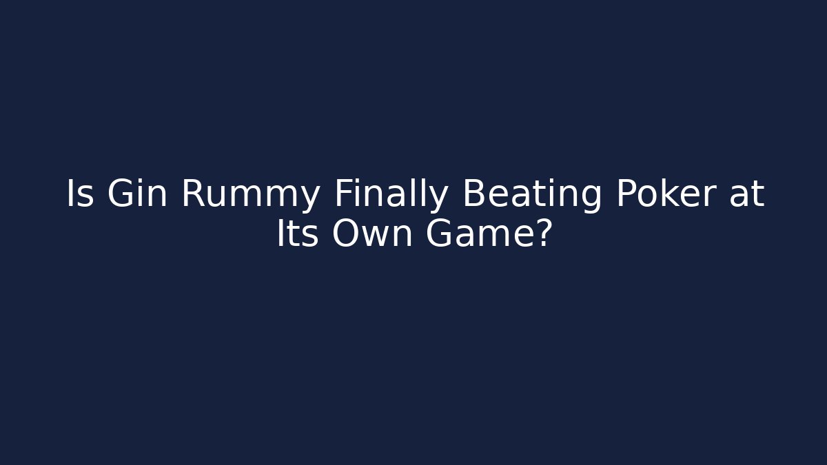 Is Gin Rummy Finally Beating Poker at Its Own Game?