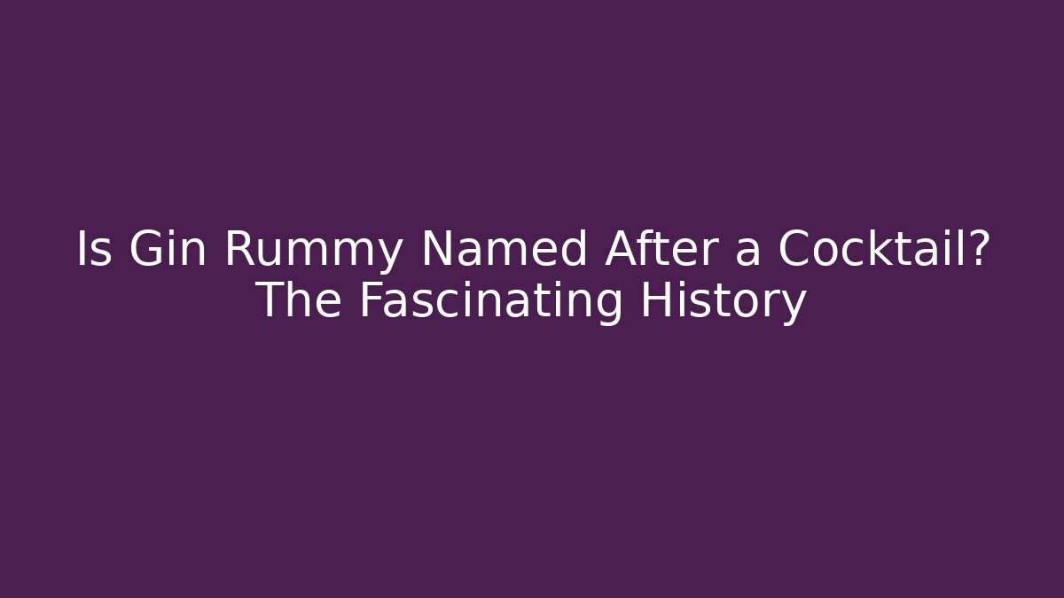 Is Gin Rummy Named After a Cocktail? The Fascinating History