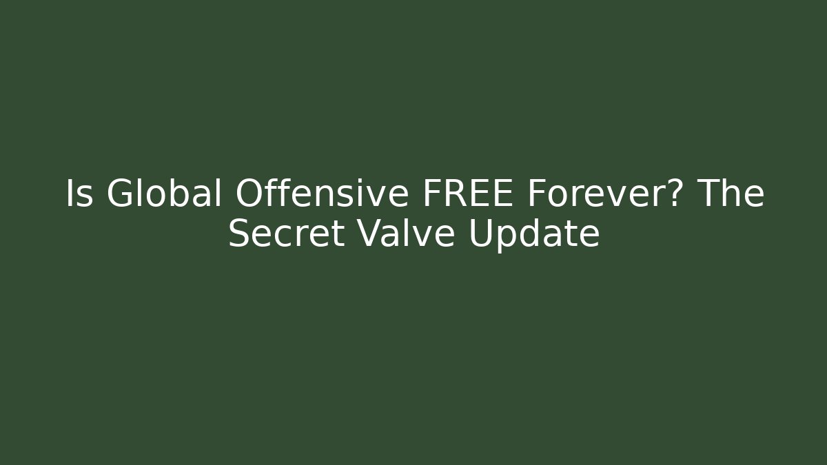 Is Global Offensive FREE Forever? The Secret Valve Update