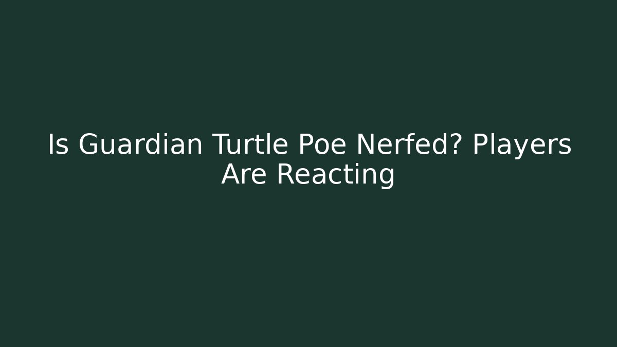 Is Guardian Turtle Poe Nerfed? Players Are Reacting