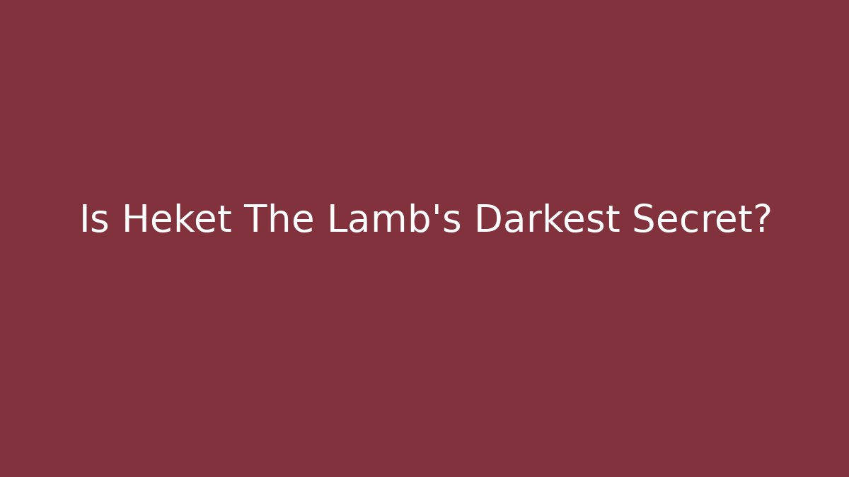 Is Heket The Lamb's Darkest Secret?