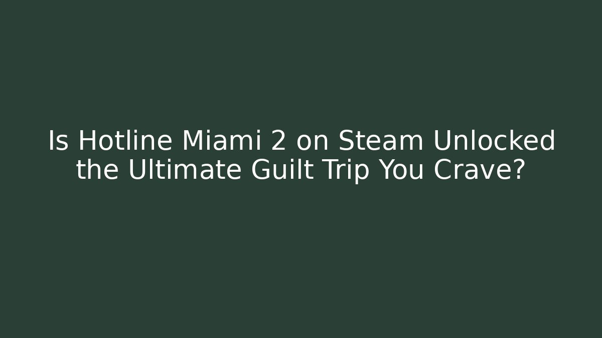 Is Hotline Miami 2 on Steam Unlocked the Ultimate Guilt Trip You Crave?