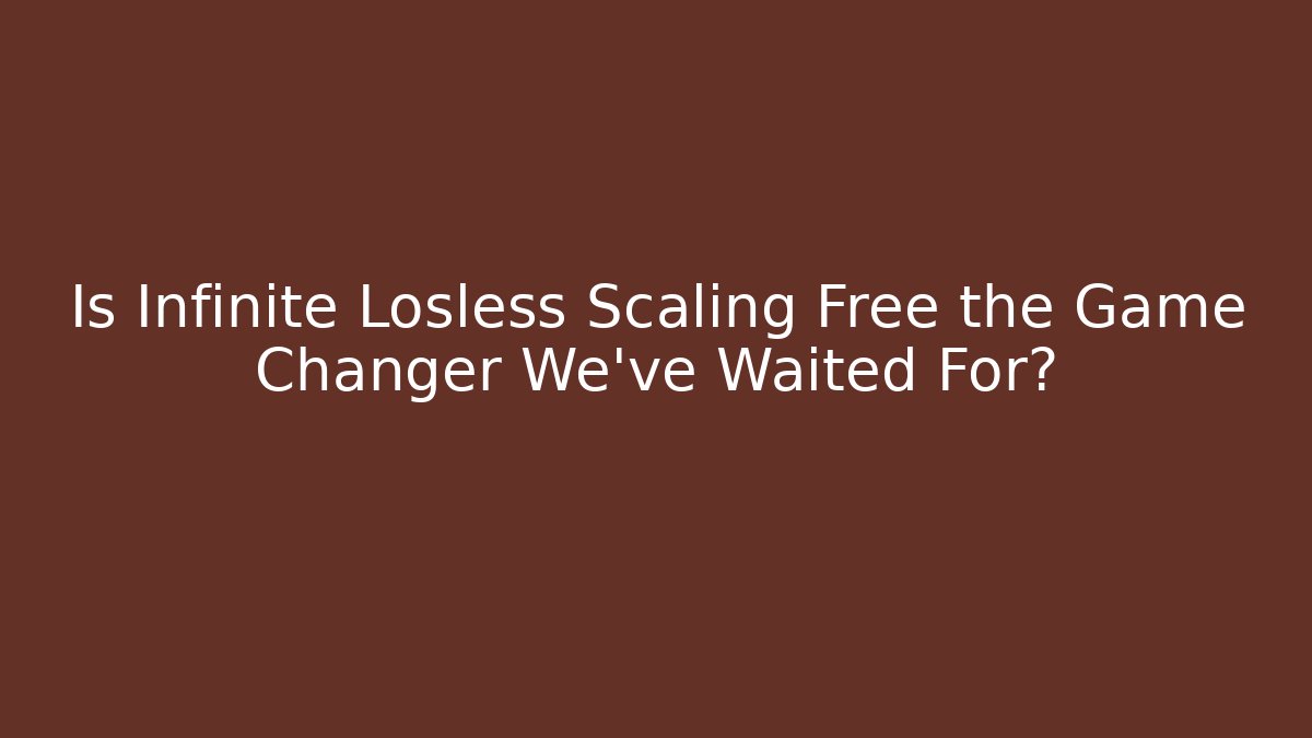 Is Infinite Losless Scaling Free the Game Changer We’ve Waited For?