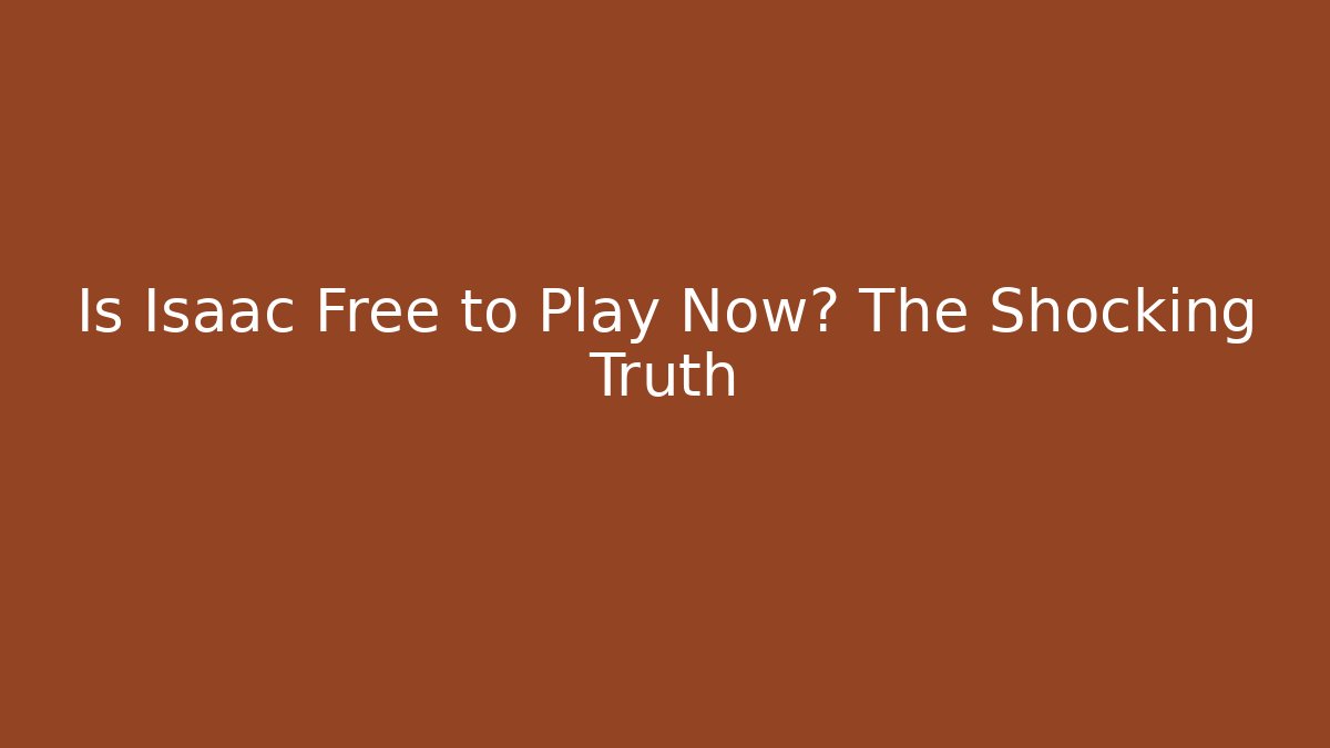 Is Isaac Free to Play Now? The Shocking Truth