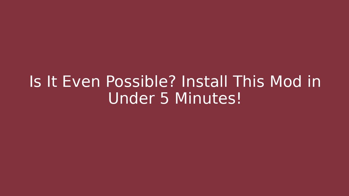 Is It Even Possible? Install This Mod in Under 5 Minutes!
