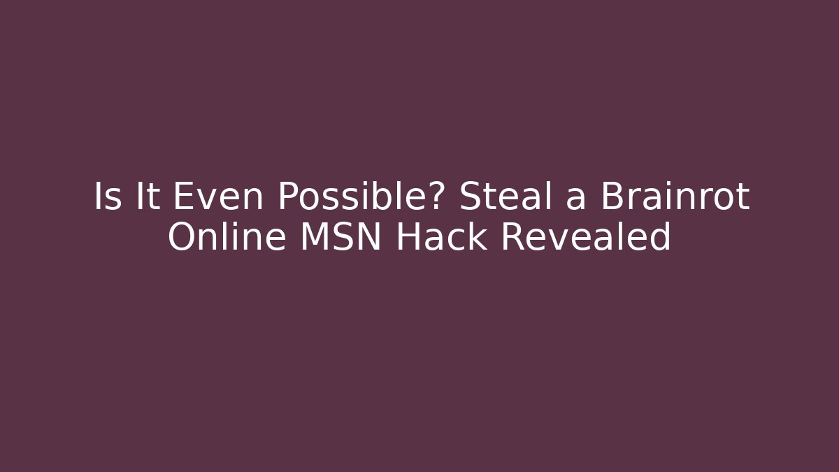 Is It Even Possible? Steal a Brainrot Online MSN Hack Revealed - Sports History Weekly
