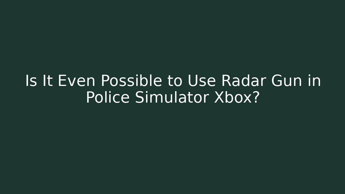 Is It Even Possible to Use Radar Gun in Police Simulator Xbox?
