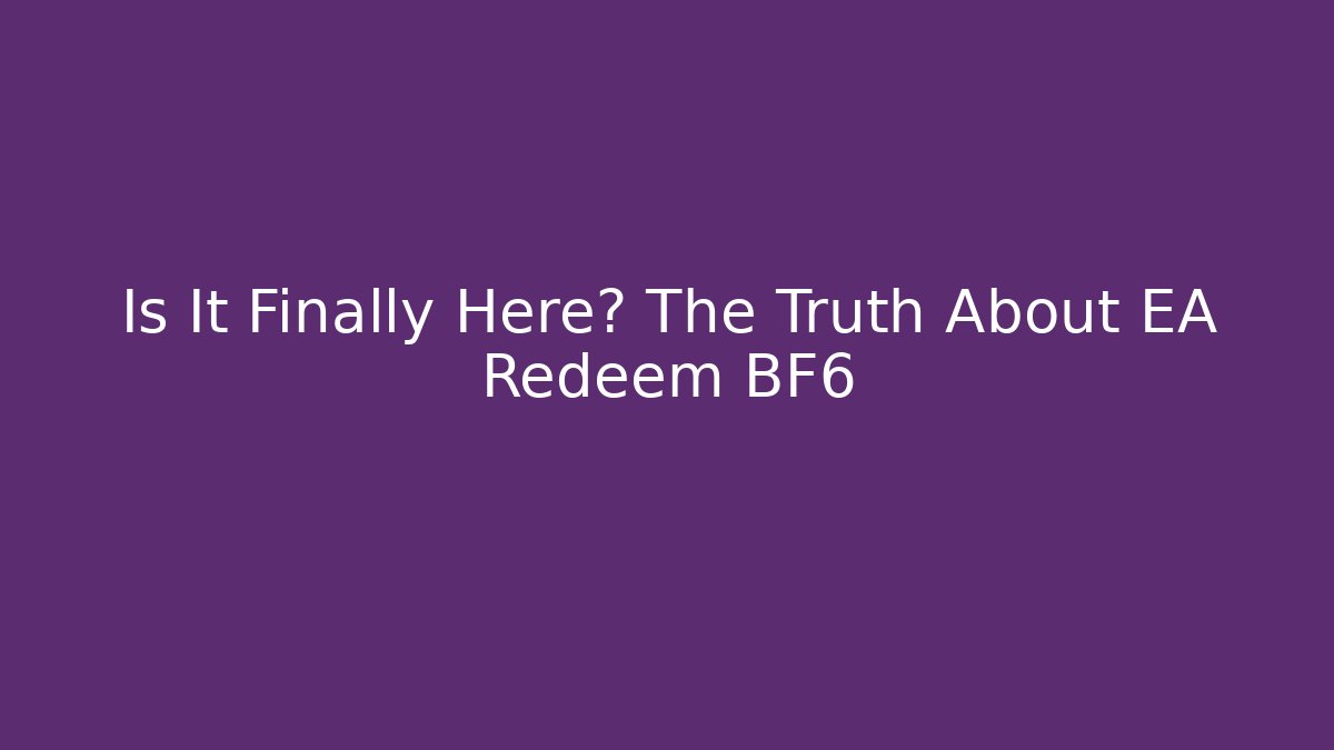 Is It Finally Here? The Truth About EA Redeem BF6 - Sports History Weekly