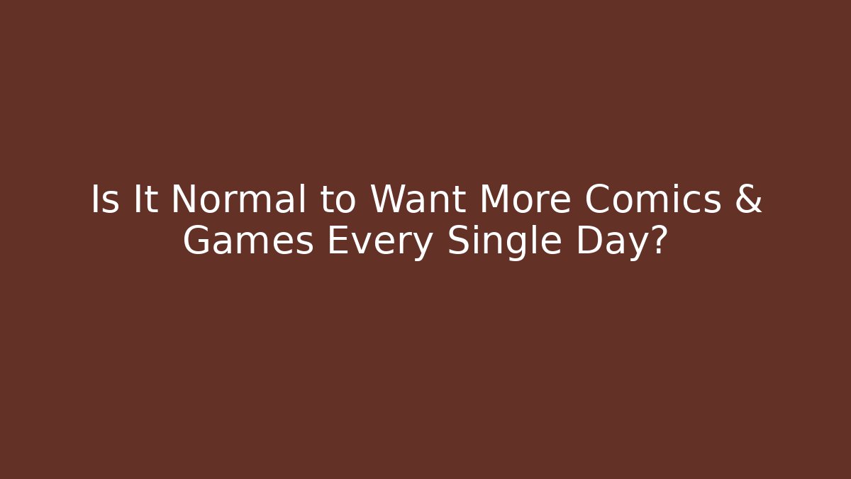 Is It Normal to Want More Comics & Games Every Single Day? - Sports History Weekly