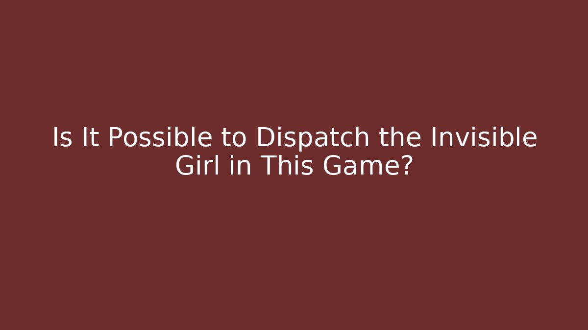 Is It Possible to Dispatch the Invisible Girl in This Game?