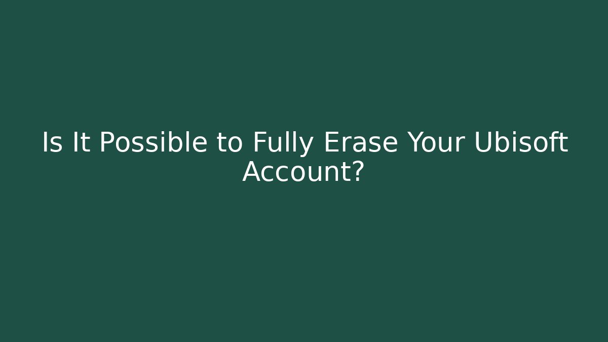 Is It Possible to Fully Erase Your Ubisoft Account?