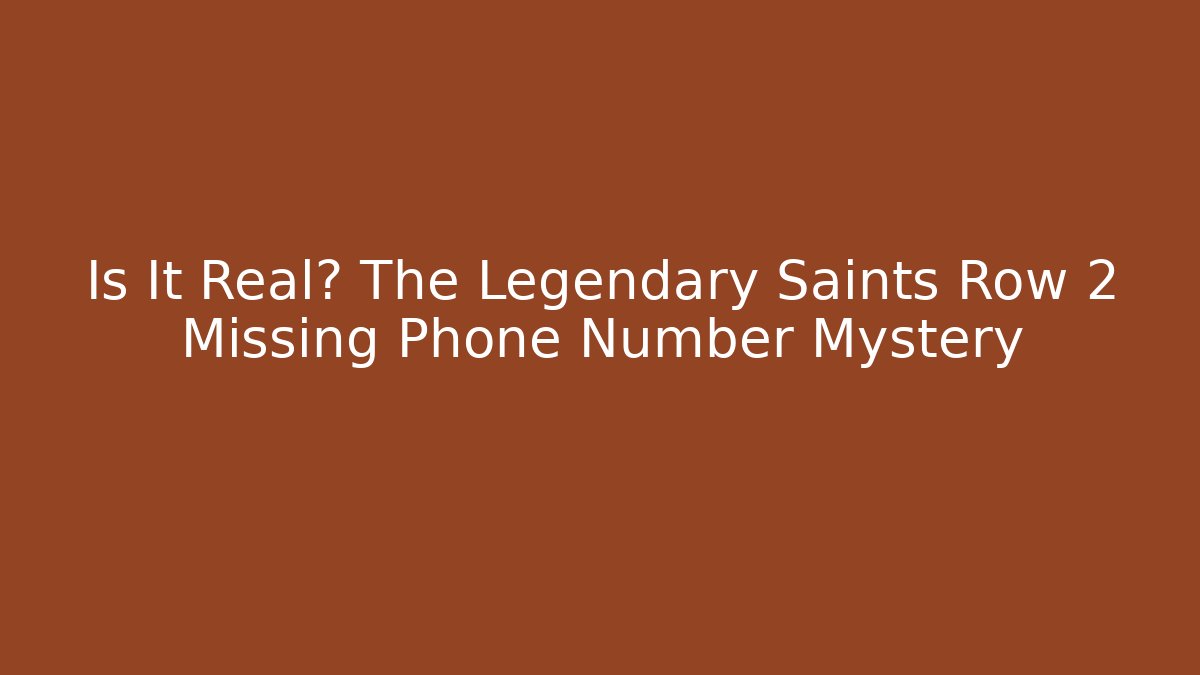 Is It Real? The Legendary Saints Row 2 Missing Phone Number Mystery