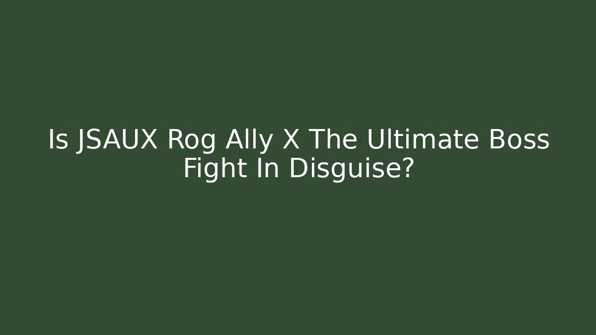 Is JSAUX Rog Ally X The Ultimate Boss Fight In Disguise?