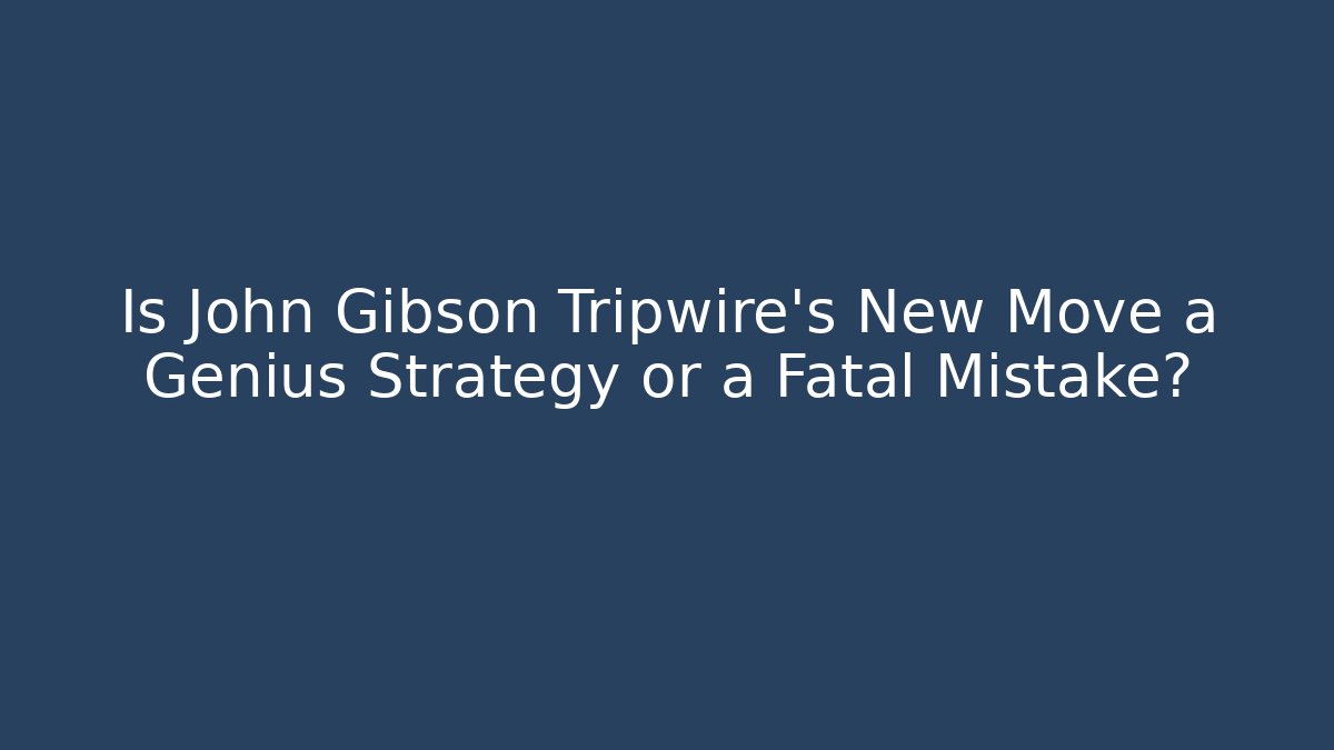 Is John Gibson Tripwire’s New Move a Genius Strategy or a Fatal Mistake?