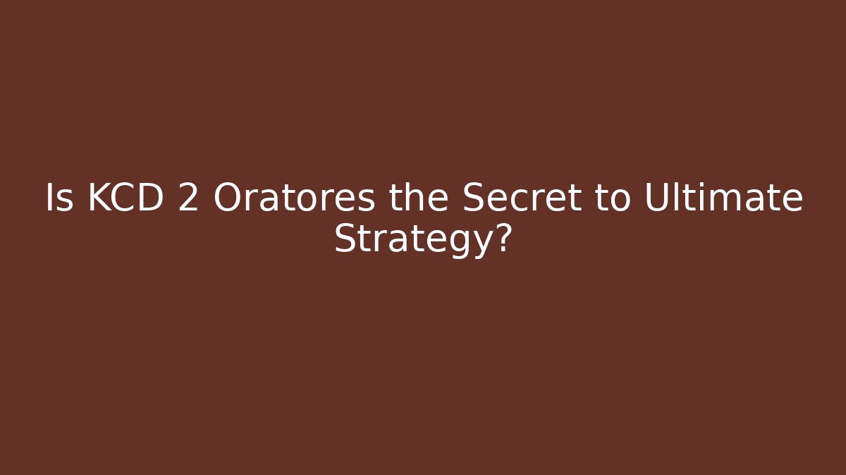 Is KCD 2 Oratores the Secret to Ultimate Strategy?