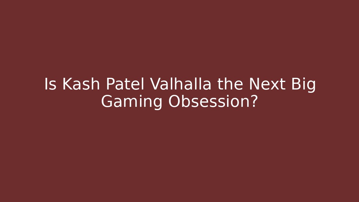 Is Kash Patel Valhalla the Next Big Gaming Obsession? - Sports History Weekly