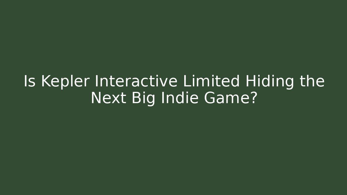 Is Kepler Interactive Limited Hiding the Next Big Indie Game? - Sports History Weekly