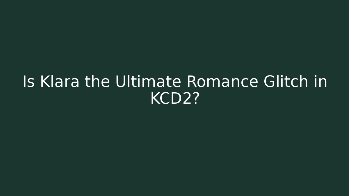 Is Klara the Ultimate Romance Glitch in KCD2?