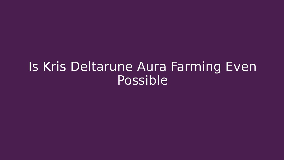 Is Kris Deltarune Aura Farming Even Possible