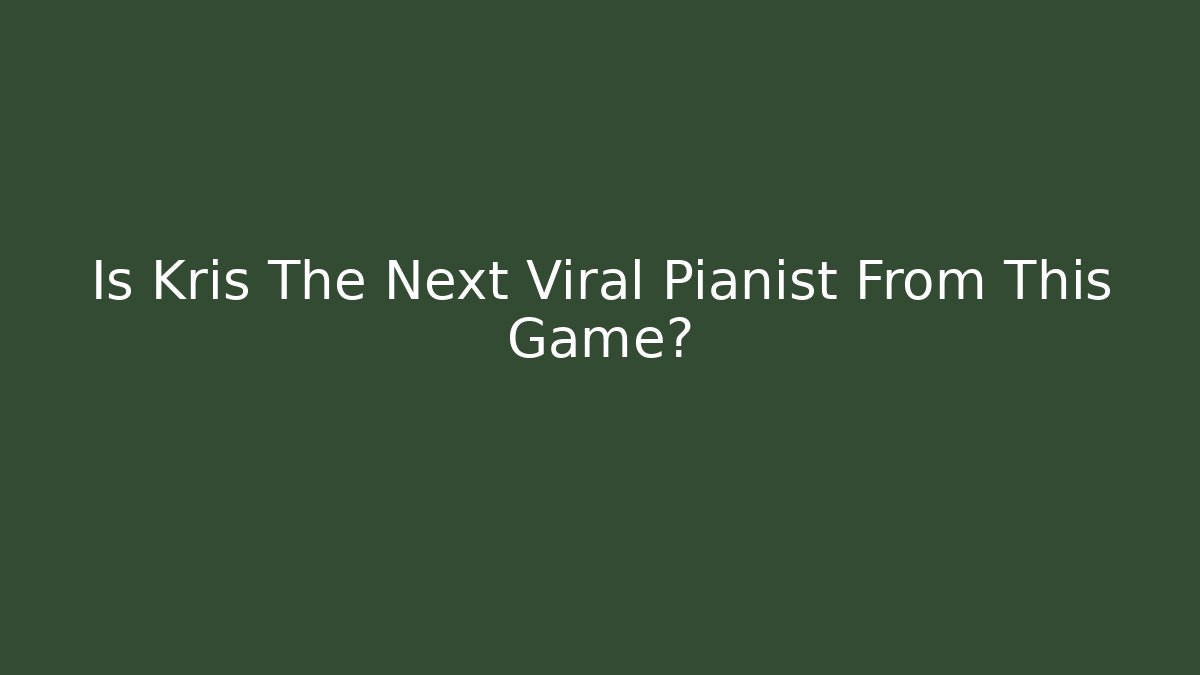 Is Kris The Next Viral Pianist From This Game?