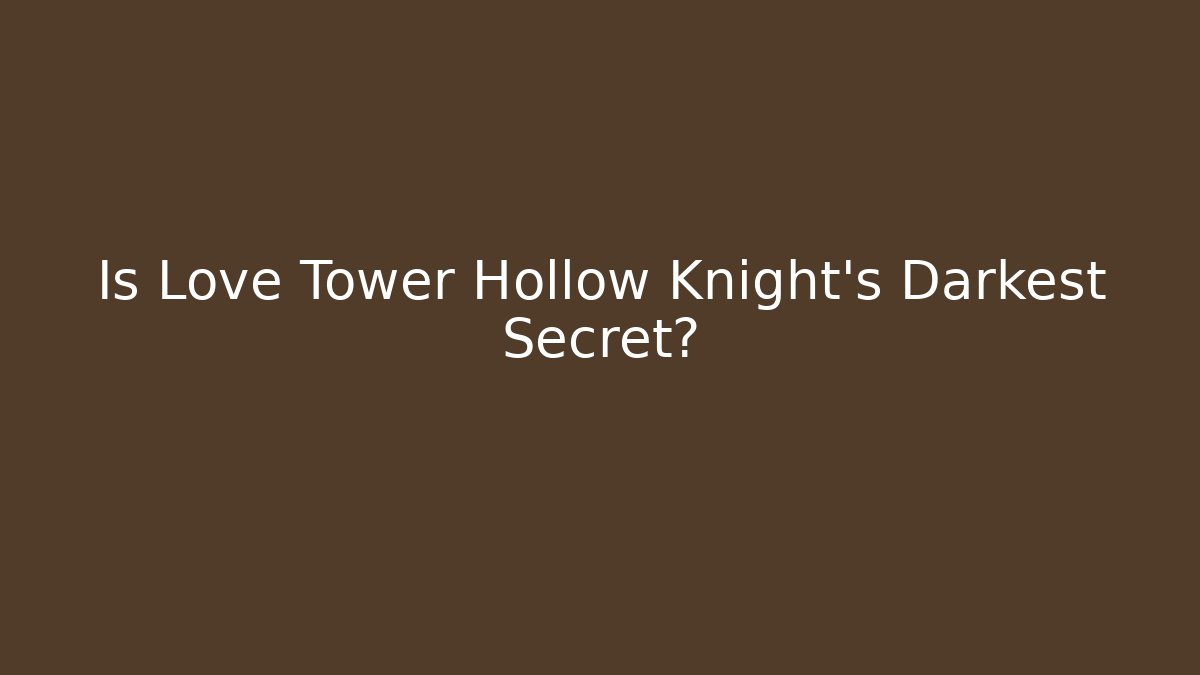 Is Love Tower Hollow Knight's Darkest Secret?