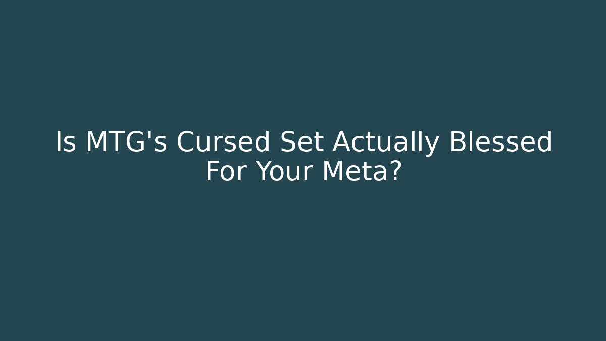 Is MTG's Cursed Set Actually Blessed For Your Meta?