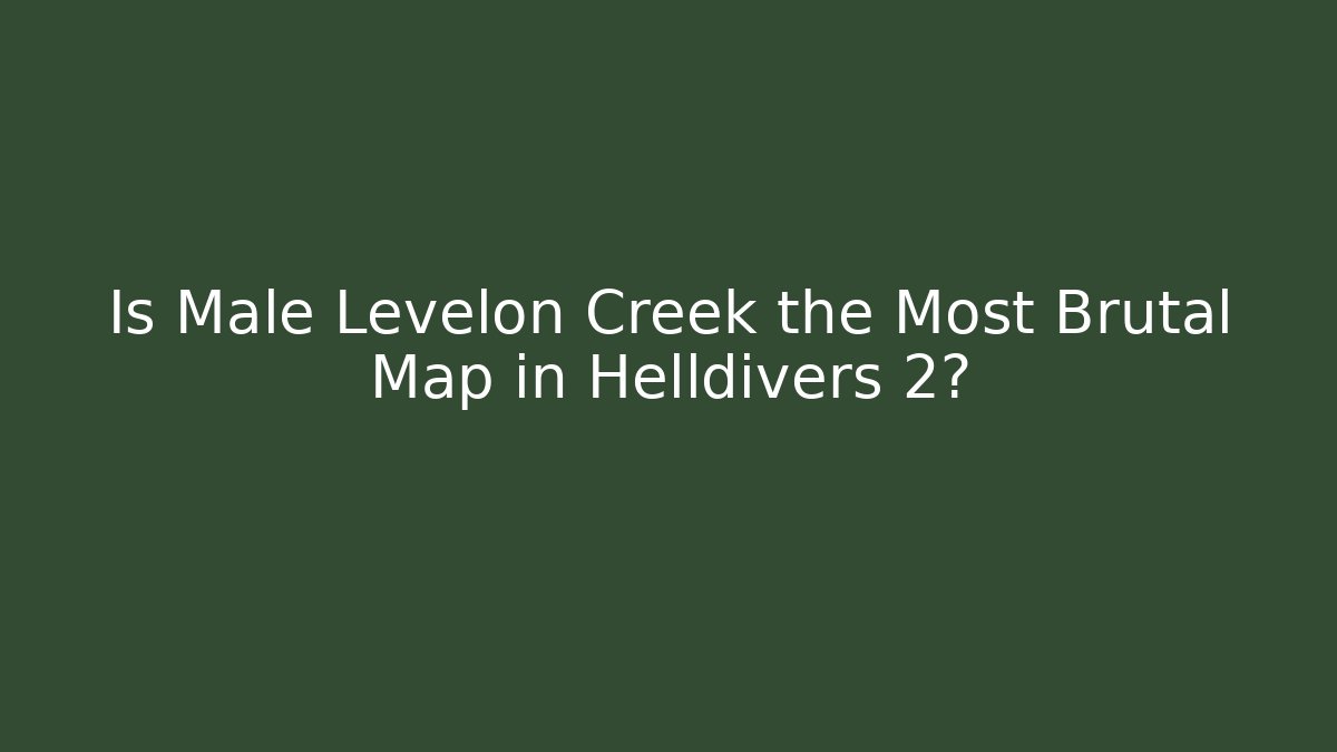 Is Male Levelon Creek the Most Brutal Map in Helldivers 2?