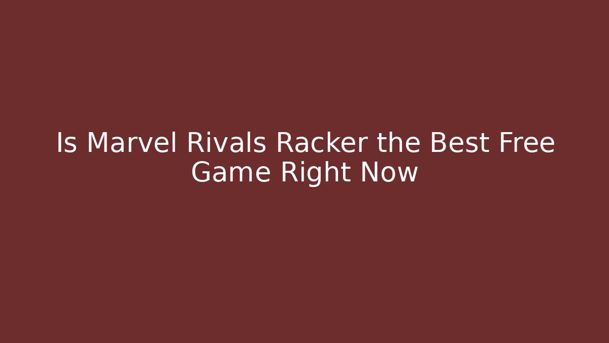 Is Marvel Rivals Racker the Best Free Game Right Now
