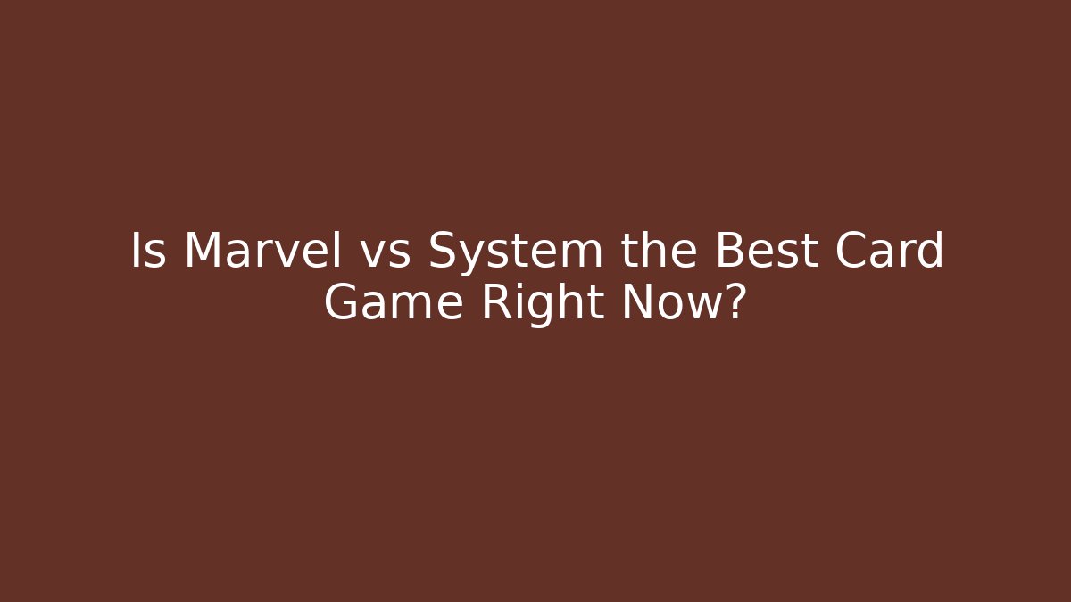 Is Marvel vs System the Best Card Game Right Now? - Sports History Weekly
